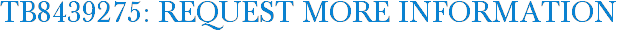 TB8439275: Request More Information