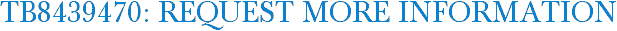 TB8439470: Request More Information
