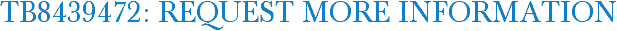 TB8439472: Request More Information
