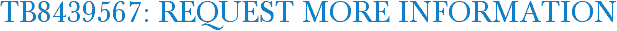 TB8439567: Request More Information