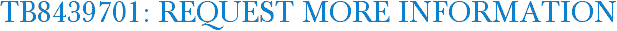 TB8439701: Request More Information