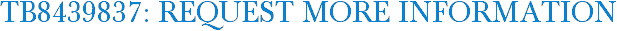 TB8439837: Request More Information