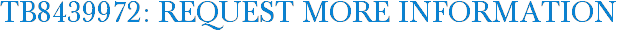 TB8439972: Request More Information