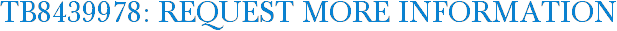 TB8439978: Request More Information