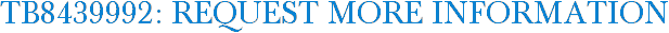 TB8439992: Request More Information