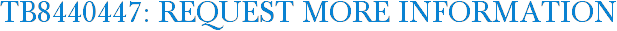 TB8440447: Request More Information