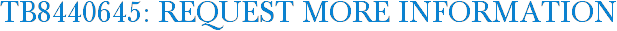 TB8440645: Request More Information