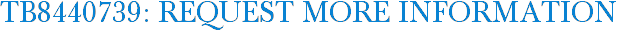TB8440739: Request More Information