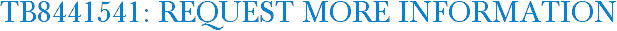TB8441541: Request More Information