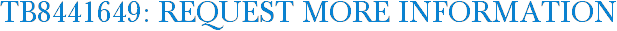 TB8441649: Request More Information