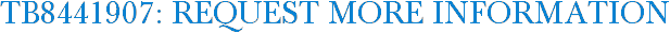 TB8441907: Request More Information
