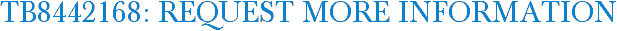TB8442168: Request More Information