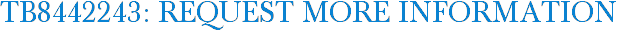 TB8442243: Request More Information