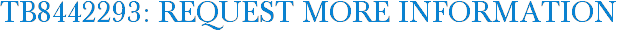 TB8442293: Request More Information