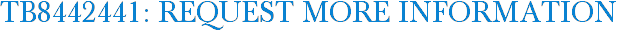 TB8442441: Request More Information