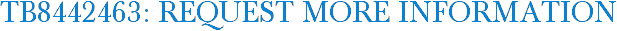 TB8442463: Request More Information