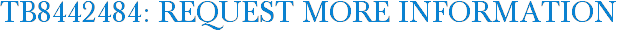 TB8442484: Request More Information