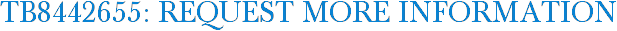 TB8442655: Request More Information
