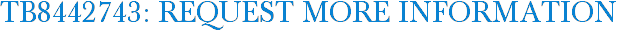 TB8442743: Request More Information