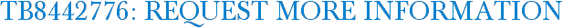 TB8442776: Request More Information