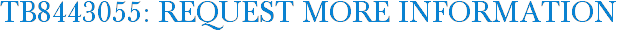 TB8443055: Request More Information
