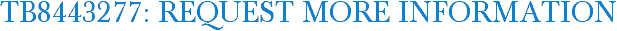 TB8443277: Request More Information