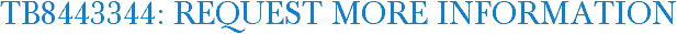 TB8443344: Request More Information