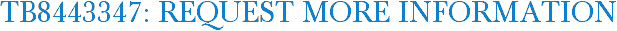 TB8443347: Request More Information