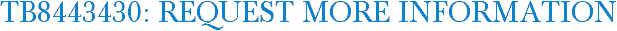TB8443430: Request More Information