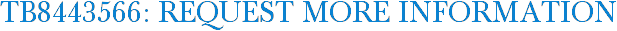 TB8443566: Request More Information