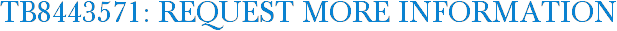 TB8443571: Request More Information