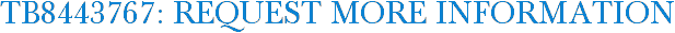 TB8443767: Request More Information