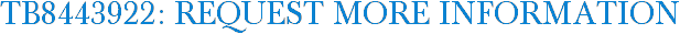 TB8443922: Request More Information