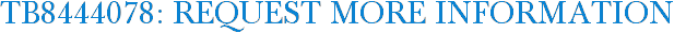 TB8444078: Request More Information