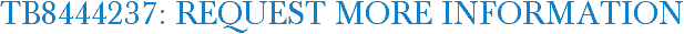 TB8444237: Request More Information