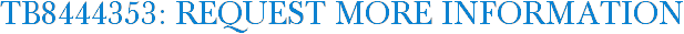 TB8444353: Request More Information