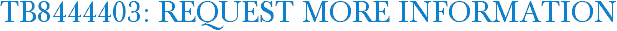 TB8444403: Request More Information