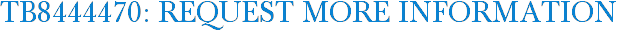 TB8444470: Request More Information