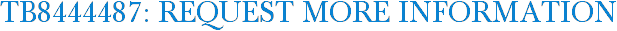 TB8444487: Request More Information