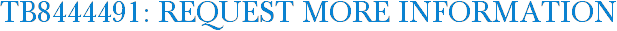 TB8444491: Request More Information
