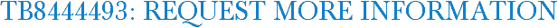 TB8444493: Request More Information