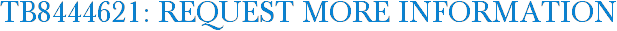 TB8444621: Request More Information