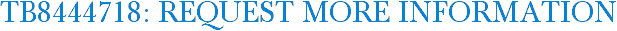 TB8444718: Request More Information