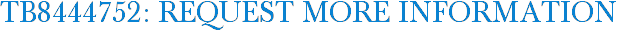 TB8444752: Request More Information
