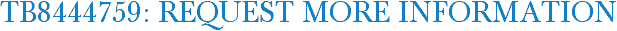 TB8444759: Request More Information