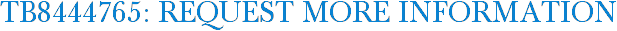 TB8444765: Request More Information