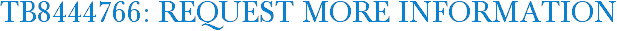 TB8444766: Request More Information