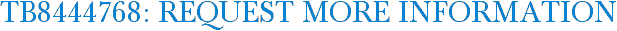 TB8444768: Request More Information