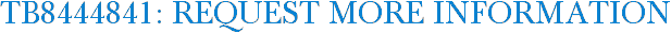 TB8444841: Request More Information