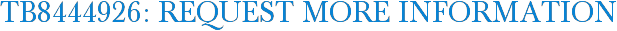 TB8444926: Request More Information